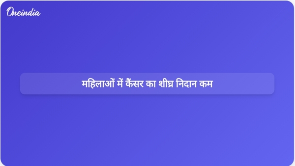  महिलाओं में कैंसर का शीघ्र निदान कम