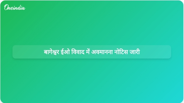  बागेश्वर ईओ विवाद में अवमानना ​​नोटिस जारी