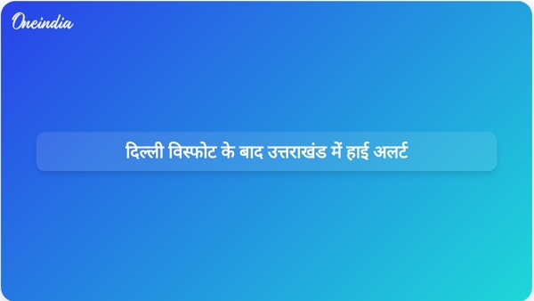  दिल्ली विस्फोट के बाद उत्तराखंड में हाई अलर्ट