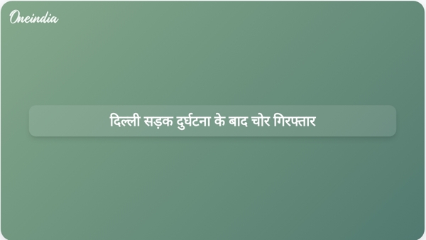 दिल्ली सड़क दुर्घटना के बाद चोर गिरफ्तार दिल्ली सड़क दुर्घटना के बाद चोर गिरफ्तार