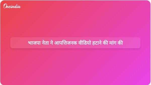 भाजपा नेता ने आपत्तिजनक वीडियो हटाने की मांग की भाजपा नेता ने आपत्तिजनक वीडियो हटाने की मांग की