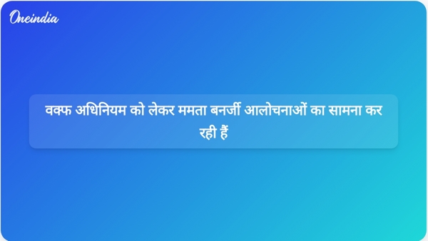  वक्फ अधिनियम को लेकर ममता बनर्जी आलोचनाओं का सामना कर रही हैं