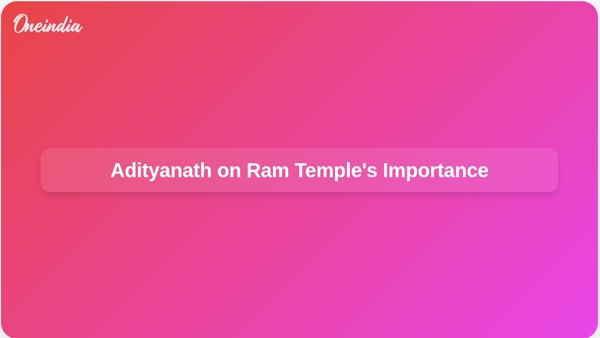 Adityanath on Ram Temples Importance