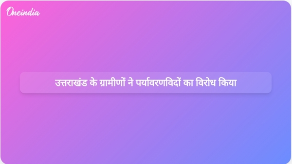 उत्तराखंड के ग्रामीणों ने पर्यावरणविदों का विरोध किया उत्तराखंड के ग्रामीणों ने पर्यावरणविदों का विरोध किया