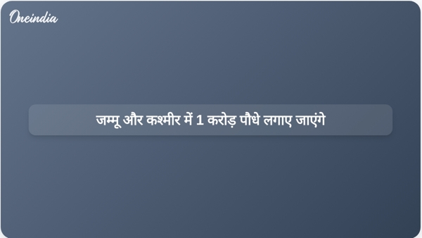 जम्मू और कश्मीर में 1 करोड़ पौधे लगाए जाएंगे जम्मू और कश्मीर में 1 करोड़ पौधे लगाए जाएंगे