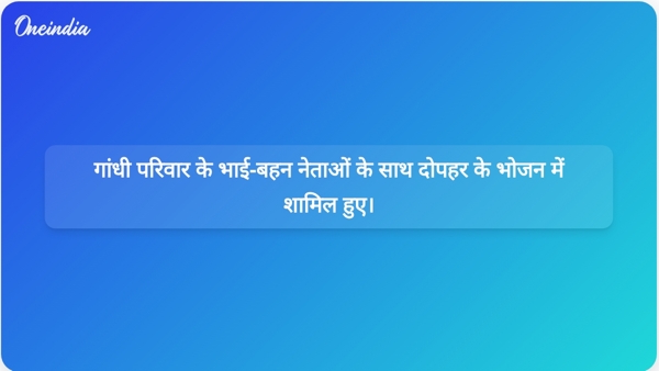 गांधी परिवार के भाई-बहन नेताओं के साथ दोपहर के भोजन में शामिल हुए। गांधी परिवार के भाई-बहन नेताओं के साथ दोपहर के भोजन में शामिल हुए।