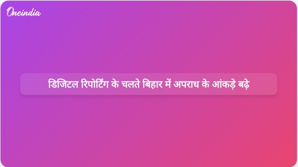 डिजिटल रिपोर्टिंग के चलते बिहार में अपराध के आंकड़े बढ़े