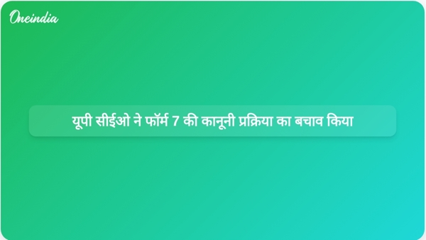 यूपी सीईओ ने फॉर्म 7 की कानूनी प्रक्रिया का बचाव किया यूपी सीईओ ने फॉर्म 7 की कानूनी प्रक्रिया का बचाव किया