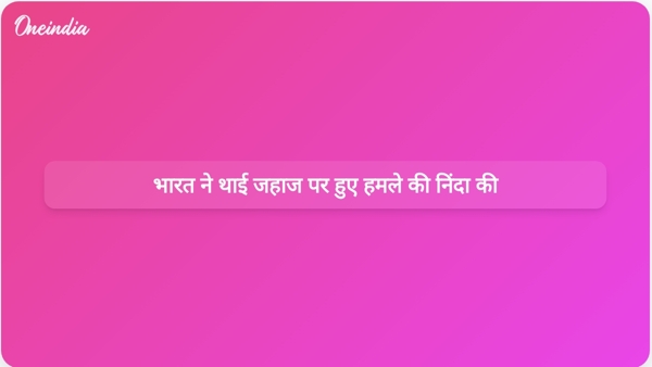 भारत ने थाई जहाज पर हुए हमले की निंदा की भारत ने थाई जहाज पर हुए हमले की निंदा की