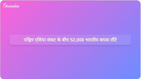  पश्चिम एशिया संकट के बीच 52,000 भारतीय वापस लौटे