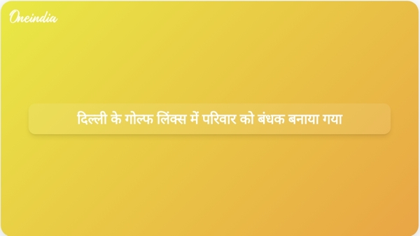  दिल्ली के गोल्फ लिंक्स में परिवार को बंधक बनाया गया