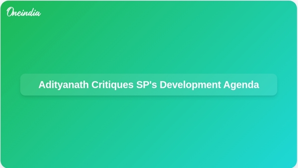 Adityanath Critiques SPs Development Agenda
