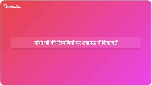  गांधी जी की टिप्पणियों पर लखनऊ में शिकायतें