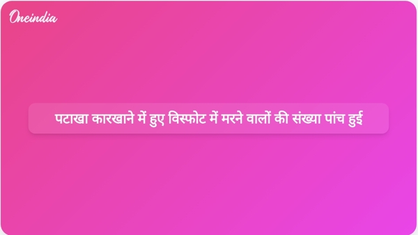  पटाखा कारखाने में हुए विस्फोट में मरने वालों की संख्या पांच हुई