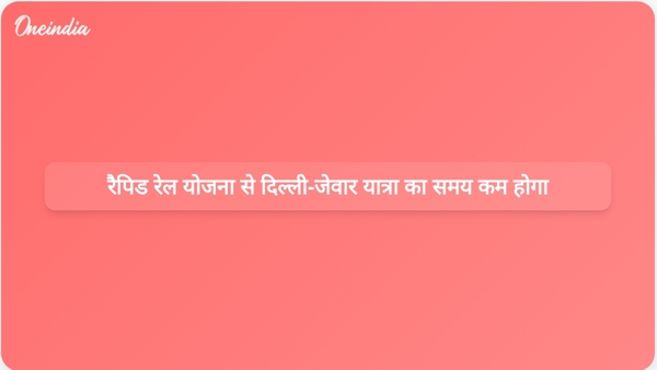  रैपिड रेल योजना से दिल्ली-जेवार यात्रा का समय कम होगा