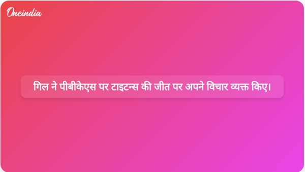  गिल ने पीबीकेएस पर टाइटन्स की जीत पर अपने विचार व्यक्त किए।