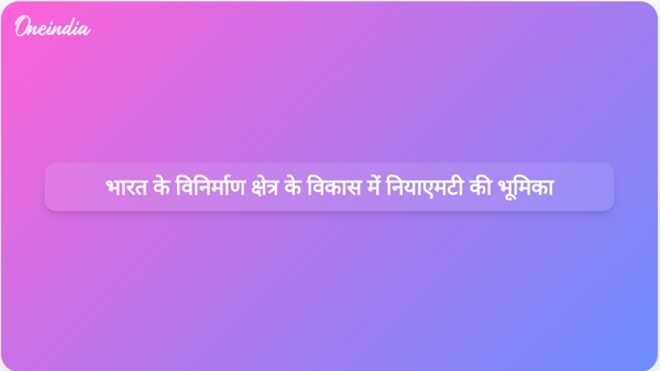 भारत के विनिर्माण क्षेत्र के विकास में नियाएमटी की भूमिका भारत के विनिर्माण क्षेत्र के विकास में नियाएमटी की भूमिका