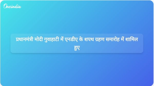  प्रधानमंत्री मोदी गुवाहाटी में एनडीए के शपथ ग्रहण समारोह में शामिल हुए