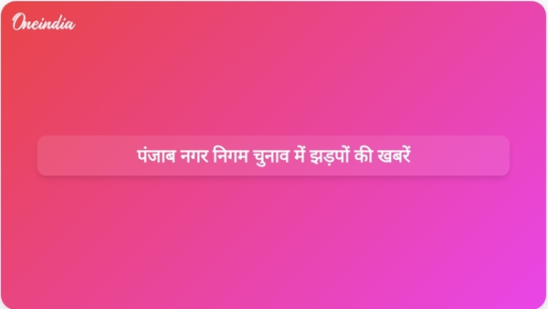  पंजाब नगर निगम चुनाव में झड़पों की खबरें