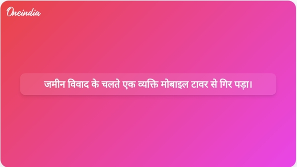  जमीन विवाद के चलते एक व्यक्ति मोबाइल टावर से गिर पड़ा।