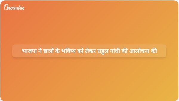  भाजपा ने छात्रों के भविष्य को लेकर राहुल गांधी की आलोचना की