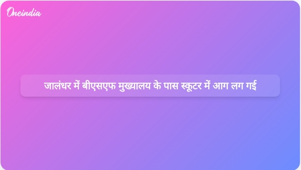  जालंधर में बीएसएफ मुख्यालय के पास स्कूटर में आग लग गई
