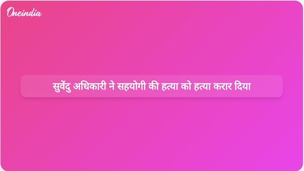  सुवेंदु अधिकारी ने सहयोगी की हत्या को हत्या करार दिया