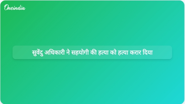  सुवेंदु अधिकारी ने सहयोगी की हत्या को हत्या करार दिया