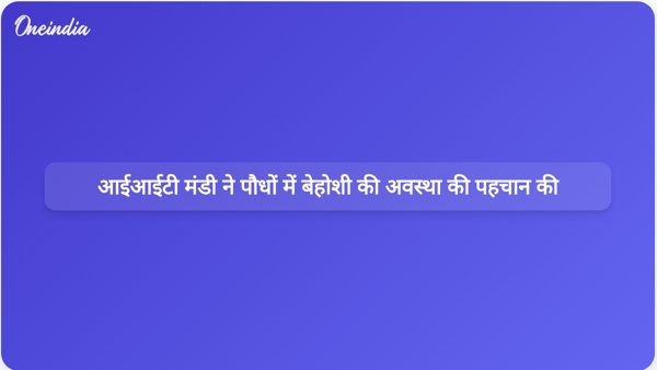  आईआईटी मंडी ने पौधों में बेहोशी की अवस्था की पहचान की