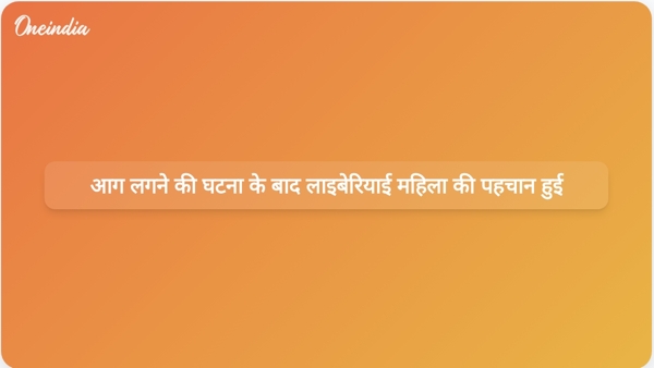  आग लगने की घटना के बाद लाइबेरियाई महिला की पहचान हुई