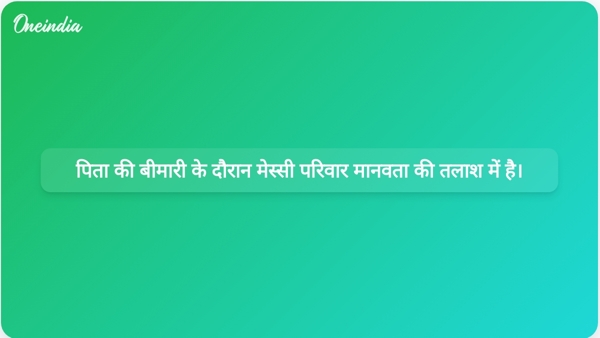  पिता की बीमारी के दौरान मेस्सी परिवार मानवता की तलाश में है।