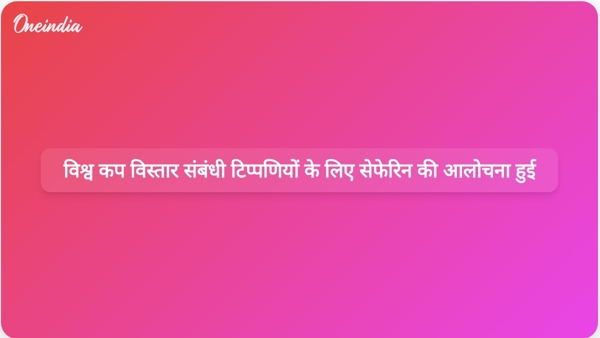 विश्व कप विस्तार संबंधी टिप्पणियों के लिए सेफेरिन की आलोचना हुई विश्व कप विस्तार संबंधी टिप्पणियों के लिए सेफेरिन की आलोचना हुई