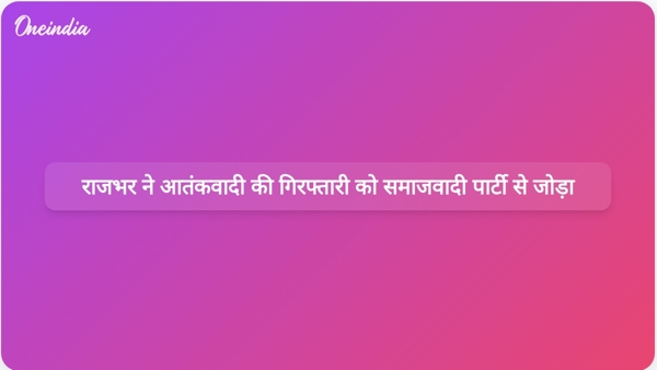  राजभर ने आतंकवादी की गिरफ्तारी को समाजवादी पार्टी से जोड़ा