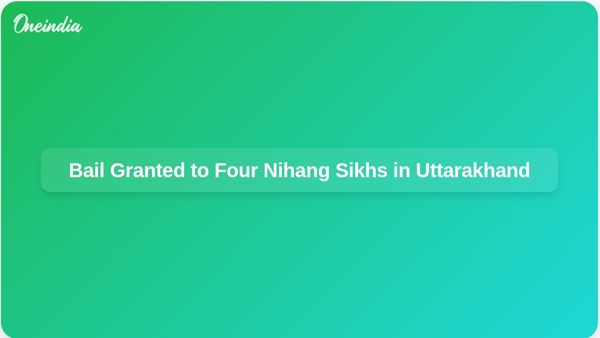 Bail Granted to Four Nihang Sikhs in Uttarakhand
