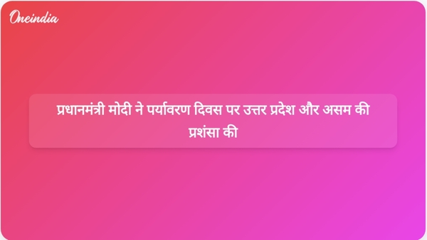  प्रधानमंत्री मोदी ने पर्यावरण दिवस पर उत्तर प्रदेश और असम की प्रशंसा की