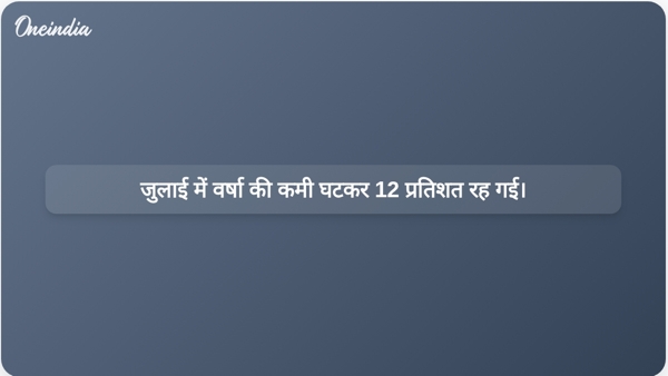 जुलाई में वर्षा की कमी घटकर 12 प्रतिशत रह गई। जुलाई में वर्षा की कमी घटकर 12 प्रतिशत रह गई।