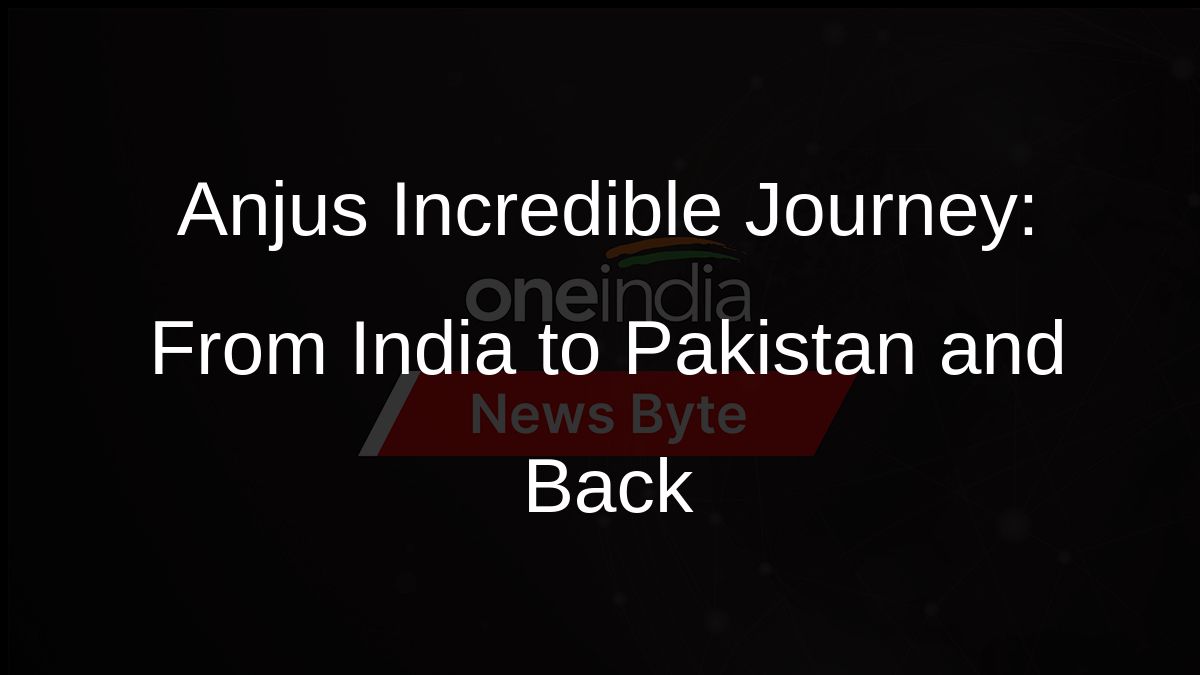 Anjus Incredible Journey: From India to Pakistan and Back