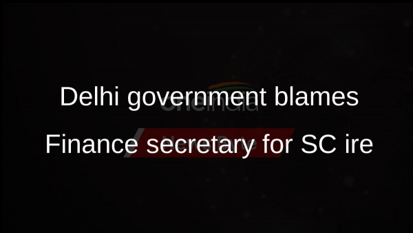 Delhi government blames Finance secretary for SC ire