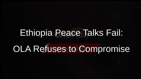 Ethiopia Peace Talks Fail: OLA Refuses to Compromise
