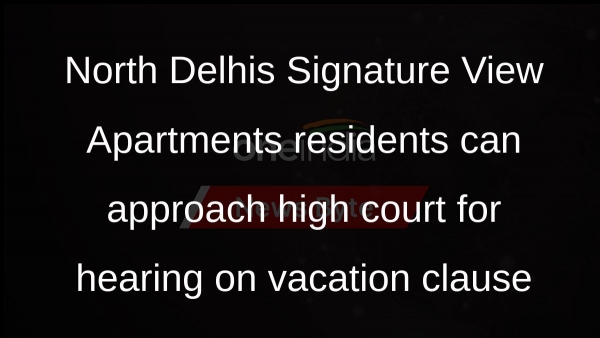North Delhis Signature View Apartments residents can approach high court for hearing on vacation clause