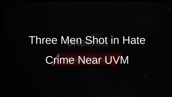 Three Men Shot in Hate Crime Near UVM
