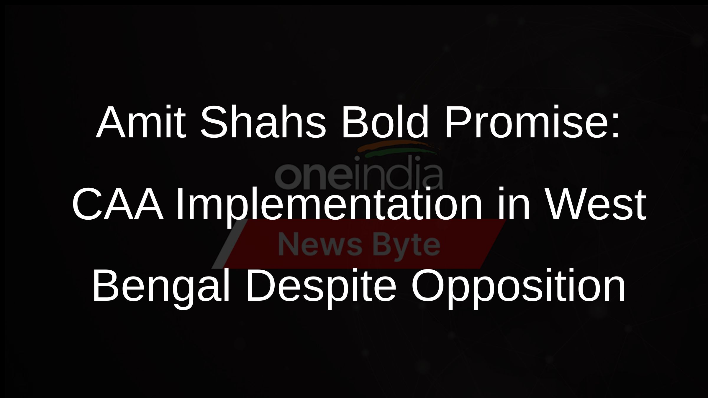 Amit Shahs Bold Promise: CAA Implementation in West Bengal Despite Opposition