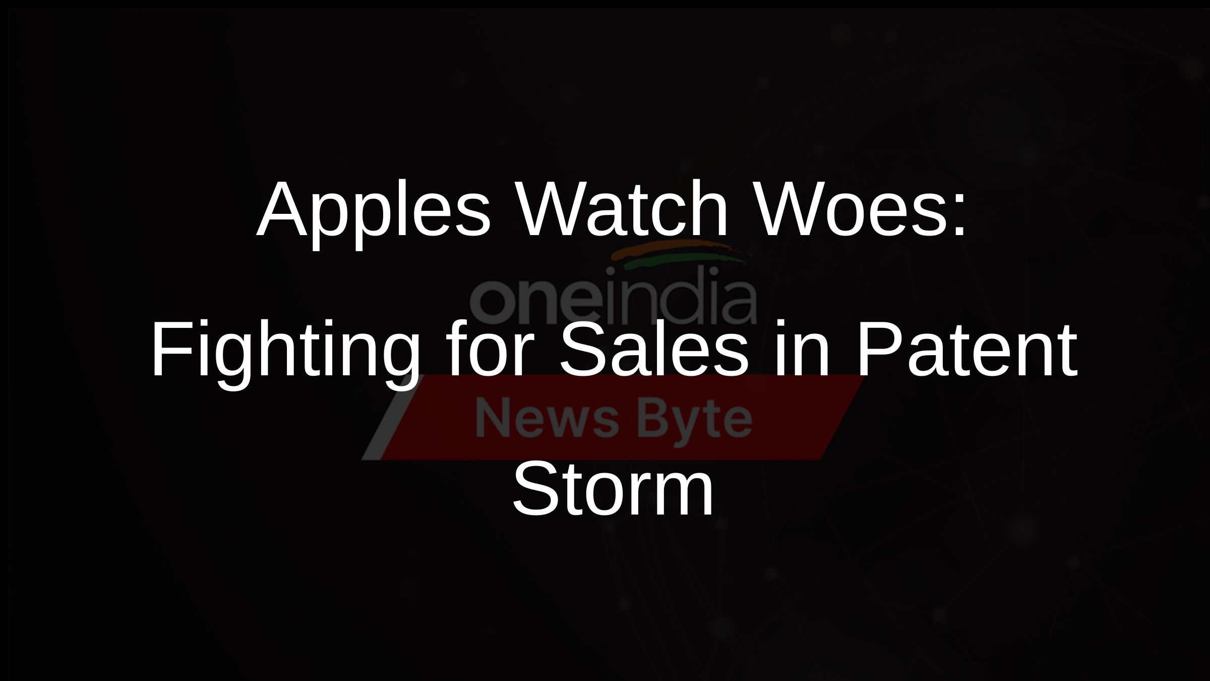Apples Watch Woes: Fighting for Sales in Patent Storm