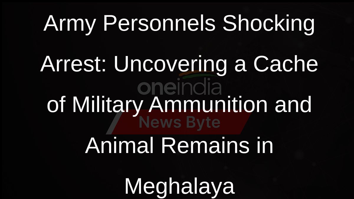 Army Personnels Shocking Arrest: Uncovering a Cache of Military Ammunition and Animal Remains in Meghalaya
