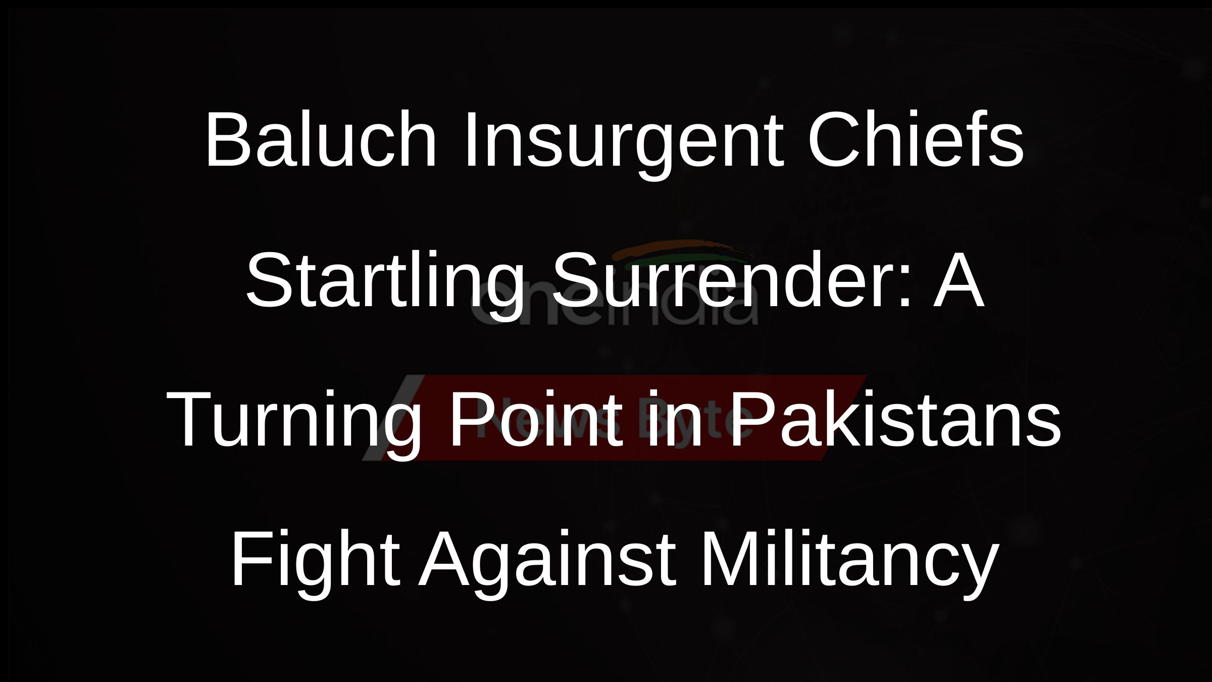 Baluch Insurgent Chiefs Startling Surrender: A Turning Point in Pakistans Fight Against Militancy