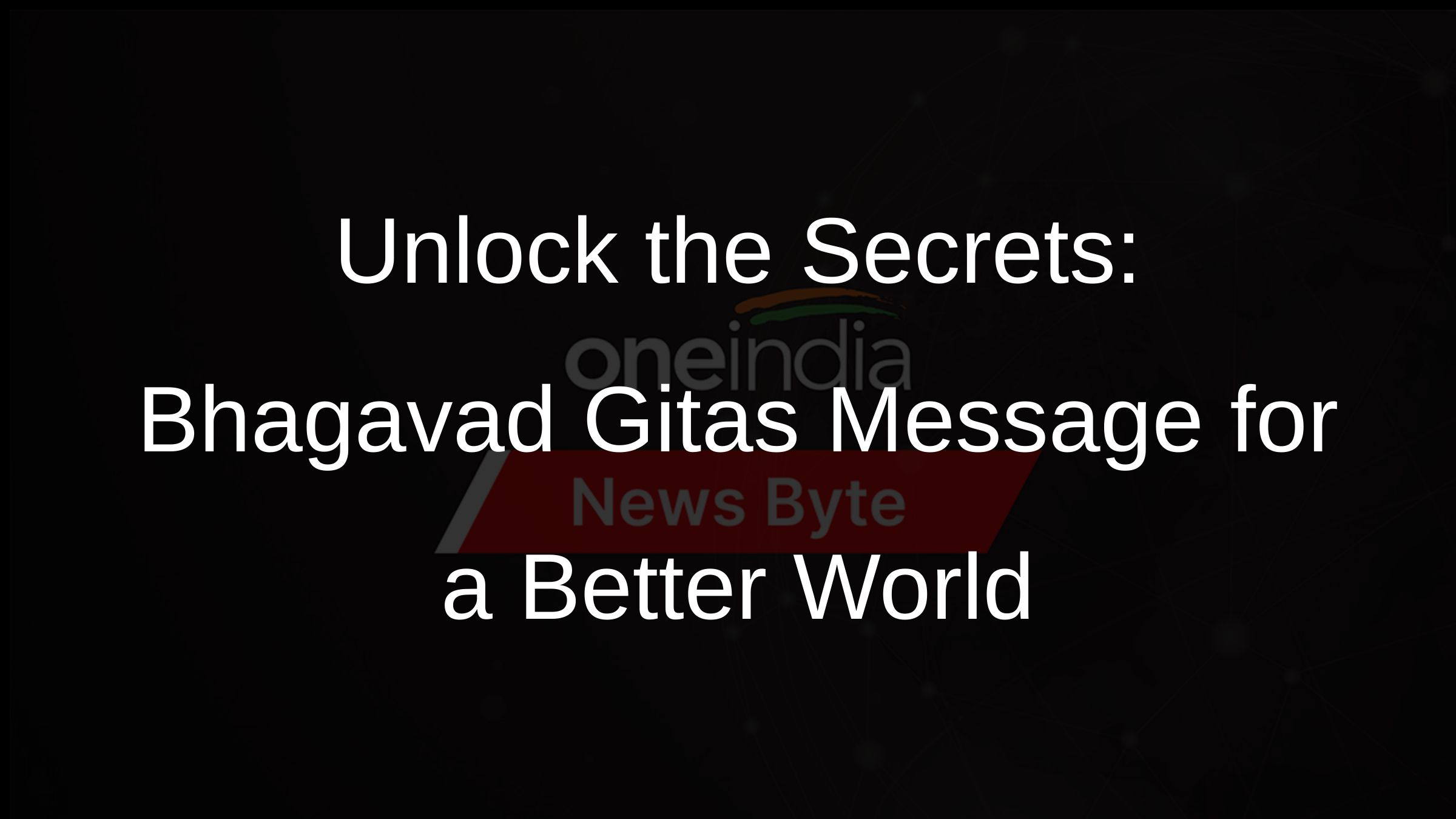 Unlock the Secrets: Bhagavad Gitas Message for a Better World