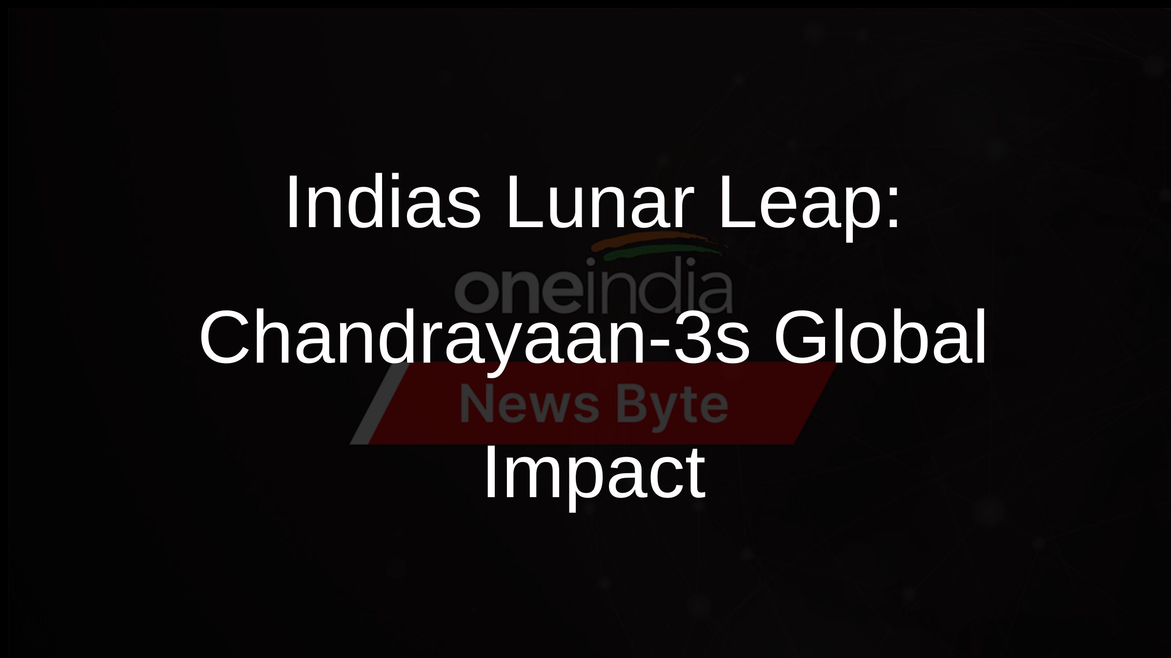 Indias Lunar Leap: Chandrayaan-3s Global Impact
