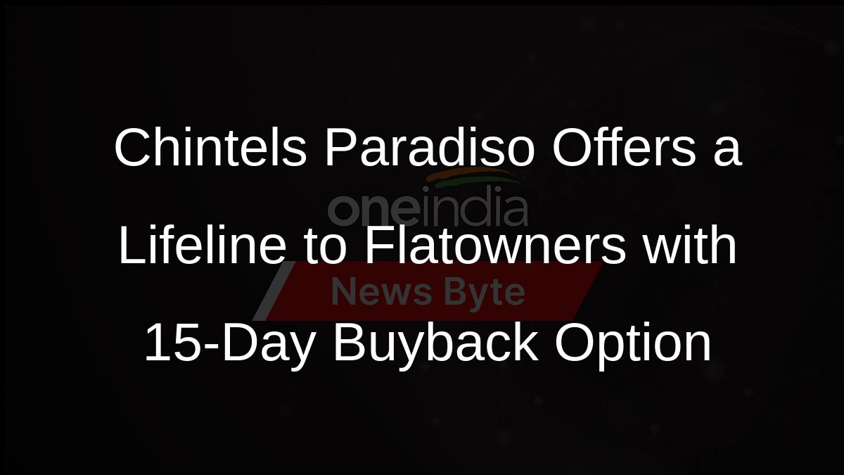 Chintels Paradiso Offers a Lifeline to Flatowners with 15-Day Buyback Option