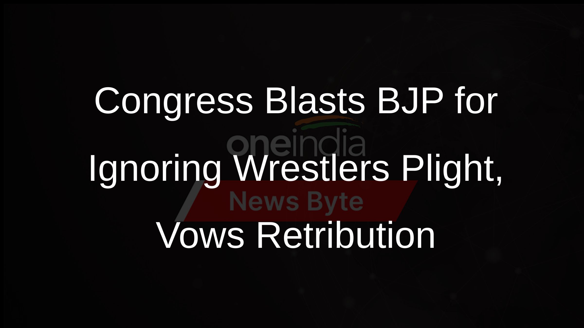 Congress Blasts BJP for Ignoring Wrestlers Plight, Vows Retribution