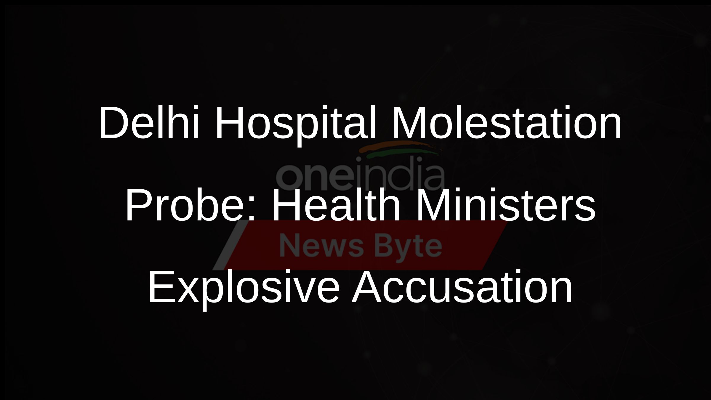Delhi Hospital Molestation Probe: Health Ministers Explosive Accusation Delhi Hospital Molestation Probe: Health Ministers Explosive Accusation